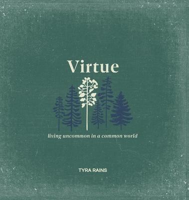 Virtue: Living Uncommon in a Common World - Tyra Rains