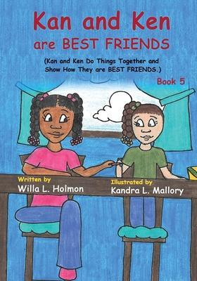 Kan and Ken are Best Friends: (Book 5) Kan and Ken do things together and show how they are Best Friends - Willa L. Holmon