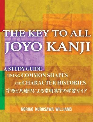 The Key to All Joyo Kanji: A Study Guide Using Common Shapes and Character Histories 共通形と字源に - Noriko Kurosawa Williams