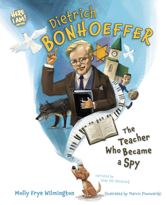 Dietrich Bonhoeffer: The Teacher Who Became a Spy - Molly Frye Wilmington