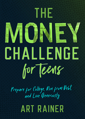 The Money Challenge for Teens: Prepare for College, Run from Debt, and Live Generously - Art Rainer