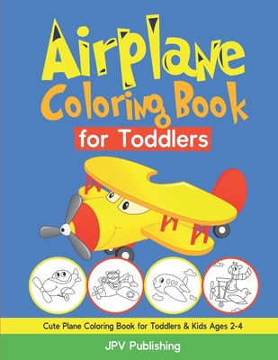Airplane Coloring Book for Toddlers: Cute Plane Coloring Book for Toddlers & Kids Ages 2-4 - Jpv Publishing