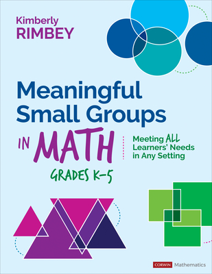Meaningful Small Groups in Math, Grades K-5: Meeting All Learners' Needs in Any Setting - Kimberly Ann Rimbey
