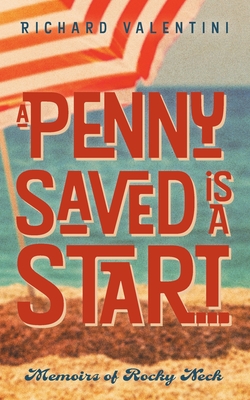 A Penny Saved Is A Start . . .: Memoirs of Rocky Neck - Richard Valentini