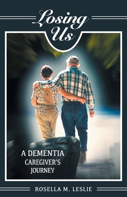 Losing Us: A Dementia Caregiver's Journey - Rosella M. Leslie