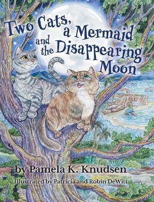 Two Cats, a Mermaid and the Disappearing Moon - Pamela K. Knudsen