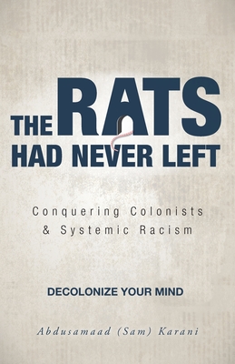 The Rats Had Never Left: Conquering Colonists & Systemic Racism - Abdusamaad (sam) Karani
