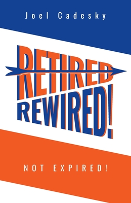 Retired/Rewired! Not Expired! - Joel Cadesky