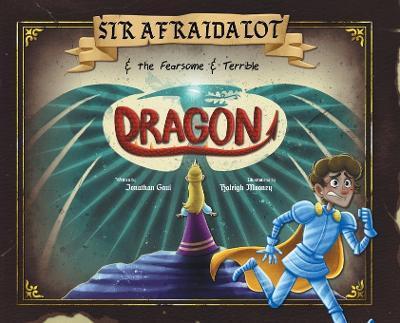 Sir Afraidalot and the Fearsome and Terrible Dragon - Jonathan Gaul