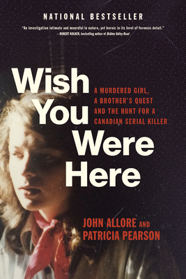 Wish You Were Here: A Murdered Girl, a Brother's Quest and the Hunt for a Canadian Serial Killer - John Allore