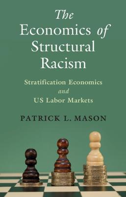 The Economics of Structural Racism: Stratification Economics and Us Labor Markets - Patrick L. Mason