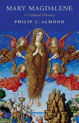 Mary Magdalene: A Cultural History - Philip C. Almond