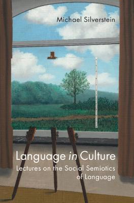 Language in Culture: Lectures on the Social Semiotics of Language - Michael Silverstein
