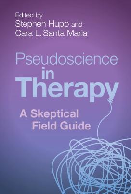 Pseudoscience in Therapy: A Skeptical Field Guide - Stephen Hupp