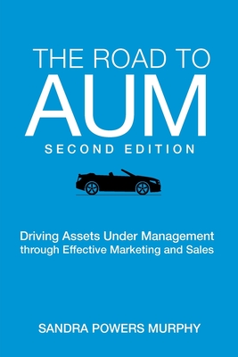 The Road to AUM: Driving Assets Under Management through Effective Marketing and Sales - Sandra Powers Murphy