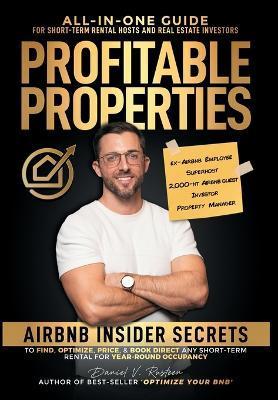 Profitable Properties: Airbnb Insider Secrets to Find, Optimize, Price, & Book Direct any Short-Term Rental Investment for Year-Round Occupan - Daniel Rusteen
