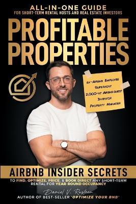 Profitable Properties: Airbnb Insider Secrets to Find, Optimize, Price, & Book Direct any Short-Term Rental for Year-Round Occupancy - Daniel Vroman Rusteen