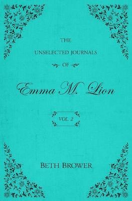 The Unselected Journals of Emma M. Lion: Vol. 2 - Beth Brower