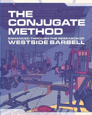 The Conjugate Method: Enhanced Through the Research of Westside Barbell - Louie Simmons