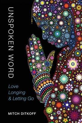 Unspoken Word: Love, Longing & Letting Go - Mitch Ditkoff