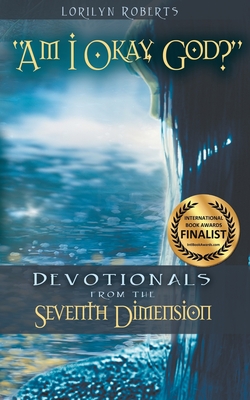 Am I Okay, God?: Devotionals From the Seventh Dimension - Lorilyn Roberts