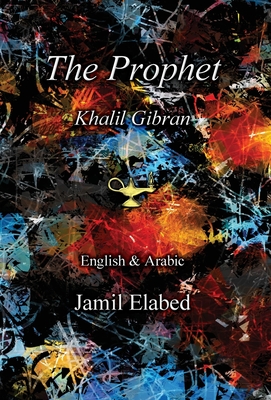 The Prophet by Khalil Gibran: Bilingual, English with Arabic translation - Jamil Elabed
