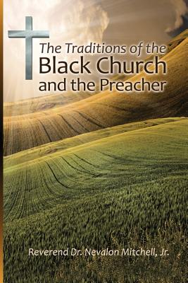 The Traditions of the Black Church and the Preacher - Nevalon Mitchell