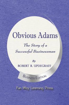 Obvious Adams -- The Story of a Successful Businessman: New Business Edition - Robert R. Updegraff