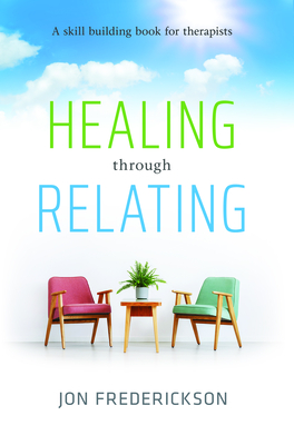 Healing Though Relating: A Skill-Building for Therapists - Jon Frederickson