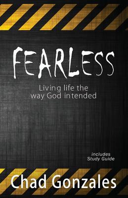 Fearless - Living life the way God intended - Chad W. Gonzales