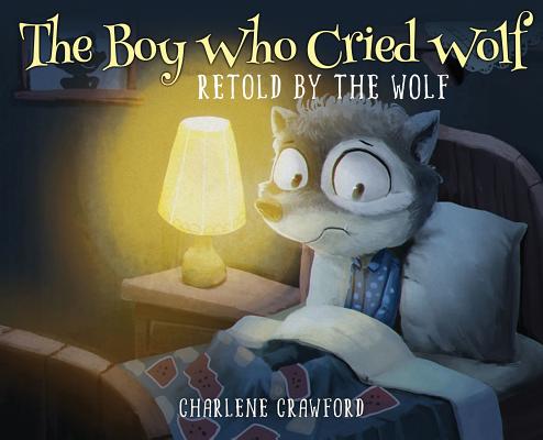 The Boy Who Cried Wolf Retold by the Wolf - Charlene Crawford