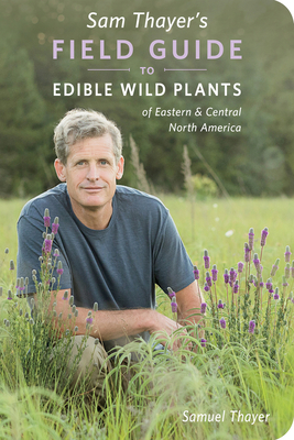 Sam Thayer's Field Guide to Edible Wild Plants: Of Eastern and Central North America - Samuel Thayer