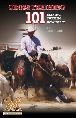 Cross Training 101 Reining, Cutting, Cow Horse - Richard E. Dennis