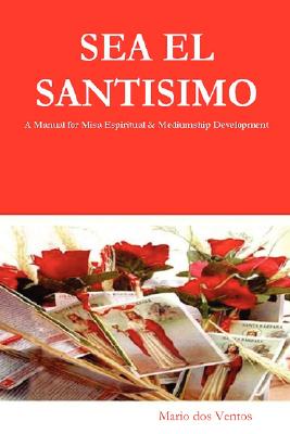 SEA EL SANTISIMO - A Manual for Misa Espiritual & Mediumship Development - Mario Dos Ventos
