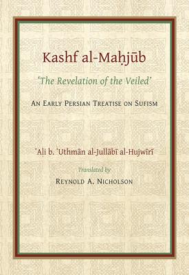 The Kashf Al-Mahjub: The 'Revelation of the Veiled' of Ali B. 'Uthman Al-Jullãbi Hujwiri. an Early Persian Treatise on Sufism - Reynold Nicholson