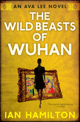 The Wild Beasts of Wuhan: An Ava Lee Novel: Book 3 - Ian Hamilton
