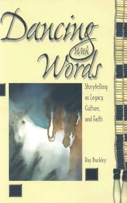 Dancing with Words: Storytelling as Legacy, Culture, and Faith - Ray Buckley