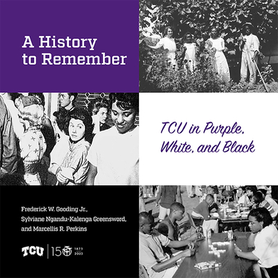 A History to Remember: Tcu in Purple, White, and Black - Frederick W. Gooding