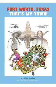Coperta cărții 'Fort Worth, Texas, That's My Town!: A Young People's History - Richard F. Selcer'