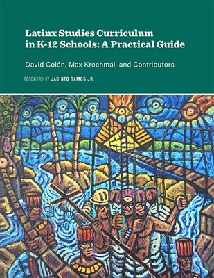 Latinx Studies Curriculum in K-12 Schools: A Practical Guide - David Colón