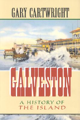 Galveston: A History of the Island Volume 18 - Gary Cartwright