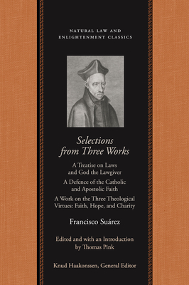 Selections from Three Works: A Treatise on Laws and God the Lawgiver; A Defence of the Catholic and Apostolic Faith; A Work on the Three Theologica - Francisco Surez