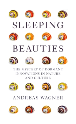 Sleeping Beauties: The Mystery of Dormant Innovations in Nature and Culture - Andreas Wagner