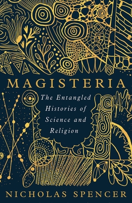 Magisteria: The Entangled Histories of Science & Religion - Nicholas Spencer