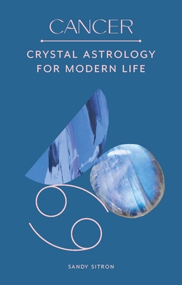 Cancer: Crystal Astrology for Modern Life - Sandy Sitron