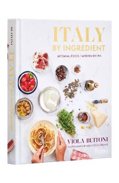 Italy by Ingredient: Artisanal Foods, Modern Recipes - Viola Buitoni