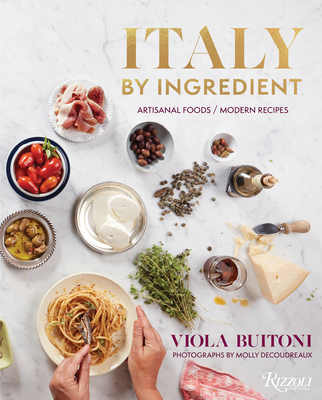 Italy by Ingredient: Artisanal Foods, Modern Recipes - Viola Buitoni
