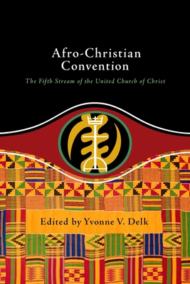 Afro-Christian Convention: The Fifth Stream of the United Church of Christ - Yvonne Delk