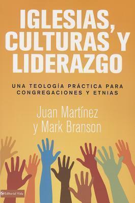 Iglesias, culturas y liderazgo: Una teología práctica para congregaciones y etnias = Churches, Cultures and Leadership - Juan F. Martínez