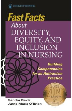 Fast Facts about Diversity, Equity, and Inclusion in Nursing: Building Competencies for an Antiracism Practice - Sandra Davis